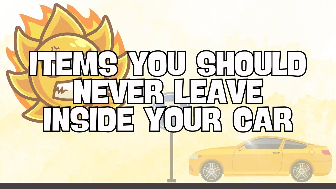 List of Dangerous Items to Leave in Your Car on a Hot Summer Day!